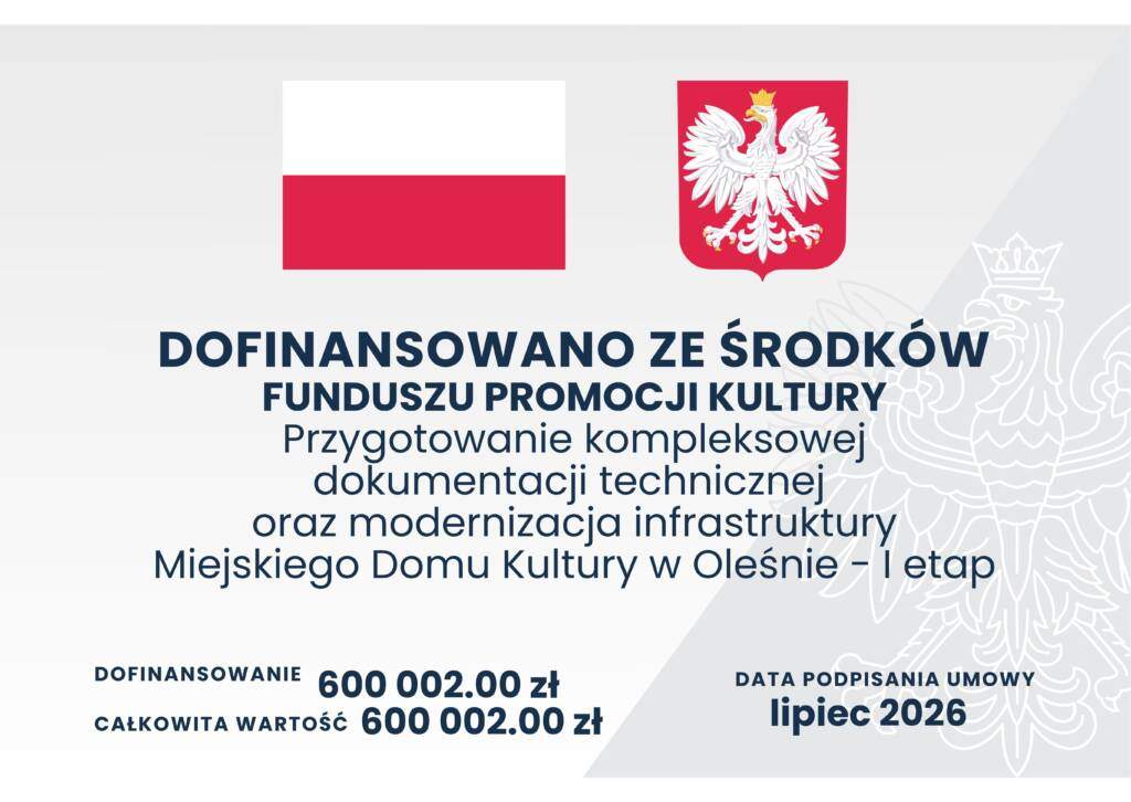 DOFINANSOWANO ZE ŚRODKÓW FUNDUSZU PROMOCJI KULTURY Przygotowanie kompleksowej dokumentacji technicznej oraz modernizacja infrastruktury Miejskiego Domu Kultury w Oleśnie – I etap